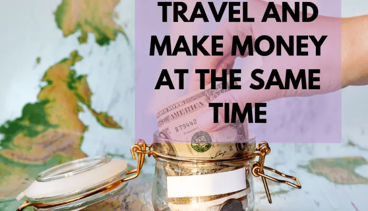 How to Travel and Make Money at the Same Time