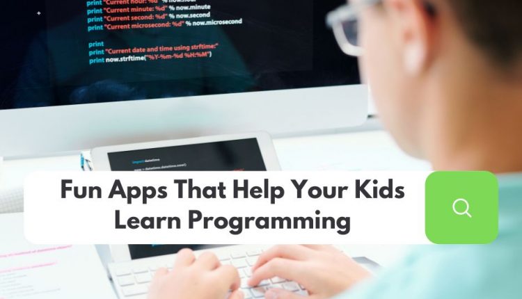 Fun Apps That Help Your Kids Learn Programming