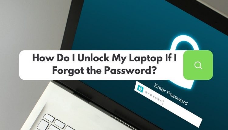 How Do I Unlock My Laptop If I Forgot the Password?